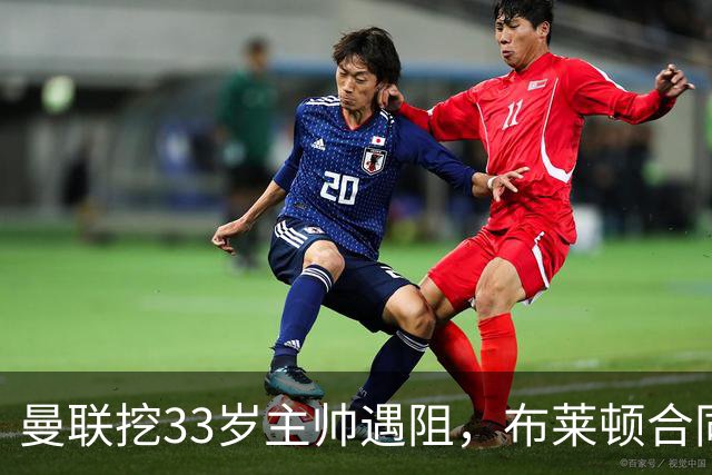 曼联挖33岁主帅遇阻，布莱顿合同锁到2029年
